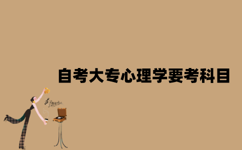 江苏自考大专心理学要考什么科目？