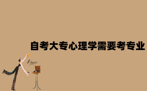 江苏自考大专心理学需要考的专业有哪些？