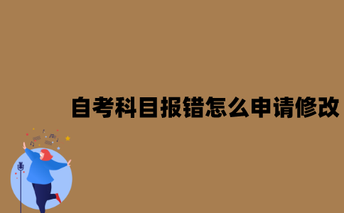 江苏自考科目报错了怎么申请修改？