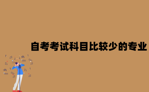 江苏自考考试科目比较少的专业有哪些？