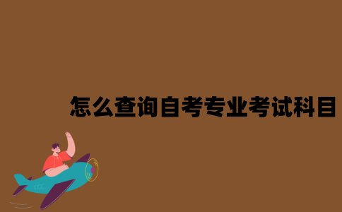 江苏怎么查询自考专业的考试科目？