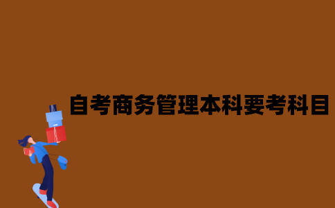 江苏自考商务管理专业本科需要考什么科目？