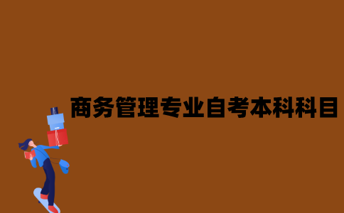 江苏商务管理专业自考本科科目有哪些？