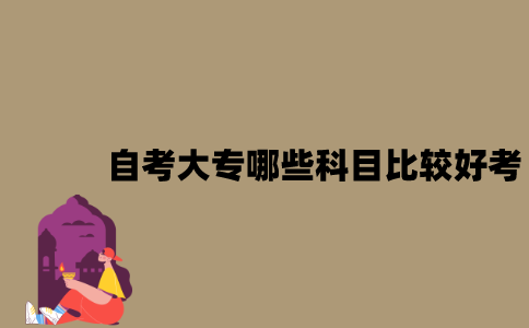 江苏自考大专有哪些科目比较好考？
