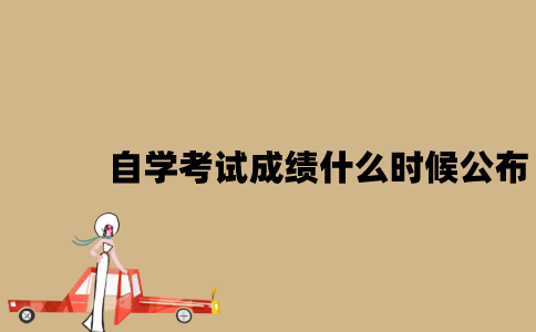 江苏自学考试成绩什么时候公布？