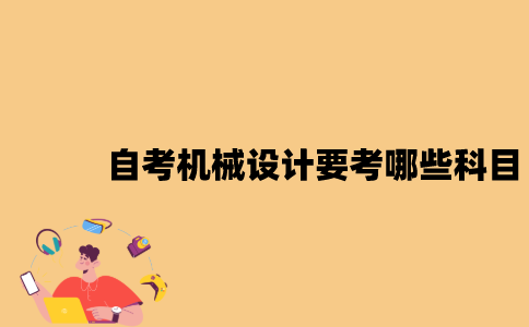 江苏自考机械设计要考哪些科目？