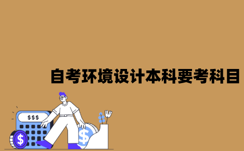 江苏自考环境设计本科要考哪些科目？