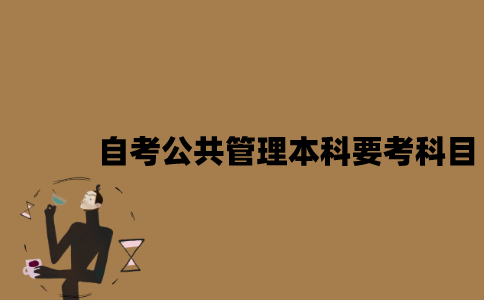 江苏自考公共管理本科要考哪些科目？