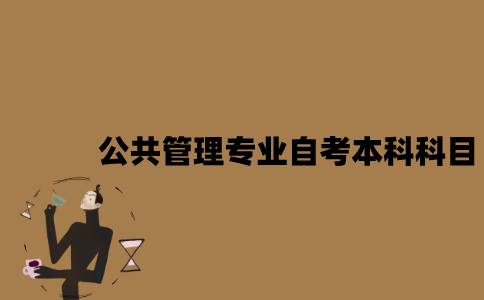 江苏公共管理专业自考本科科目有哪些？