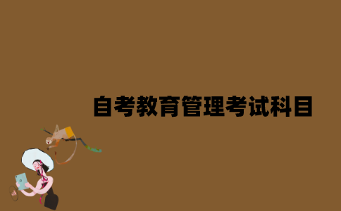 江苏自考教育管理考试科目有哪些？