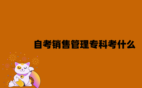 江苏自考销售管理专科专业考什么？