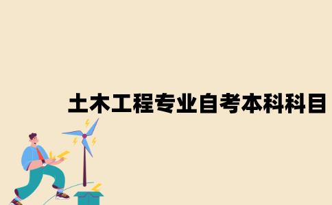 江苏土木工程专业自考本科科目有哪些？