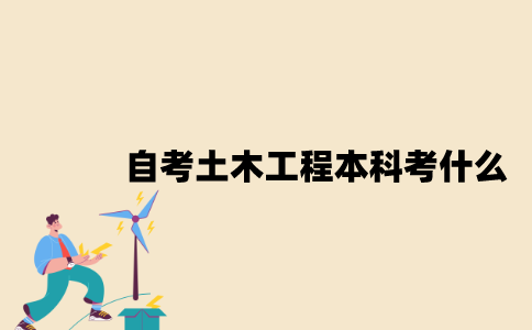 江苏自考土木工程专业本科考什么？