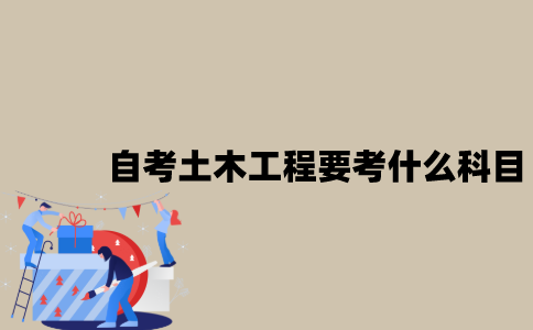 2022年7月江苏自考土木工程要考什么科目？