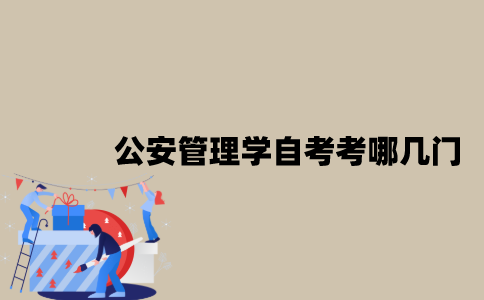 江苏公安管理学专业自考考哪几门？