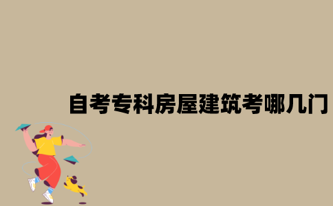 江苏自考专科房屋建筑考哪几门？