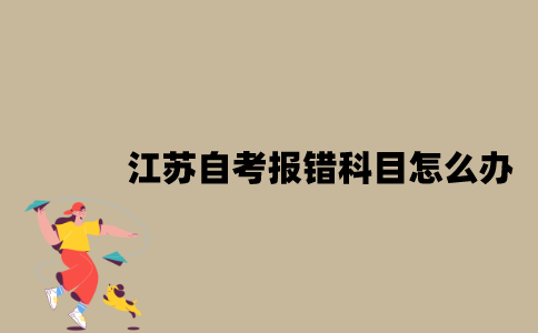 江苏自考报错科目怎么办？