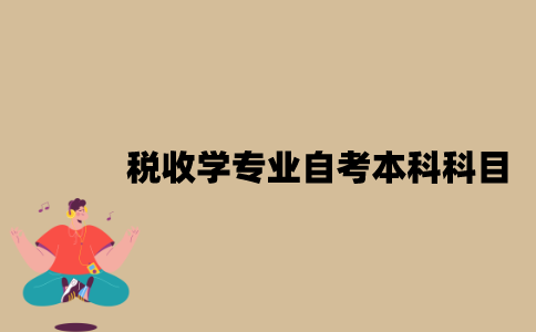 江苏税收学专业自考本科科目有哪些？