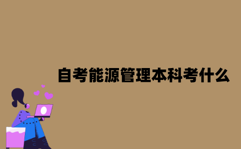 江苏自考能源管理专业本科考什么？