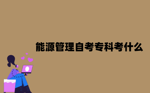 江苏能源管理专业自考专科考什么？