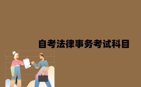 江苏自考法律事务考试科目有哪些？
