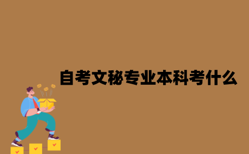 江苏自考文秘专业本科考什么？