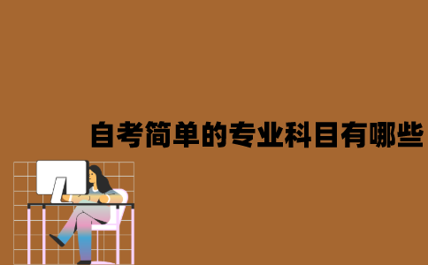 江苏自考简单的专业科目有哪些？