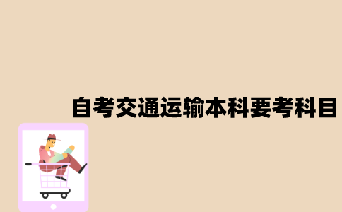 江苏自考交通运输本科要考哪些科目？