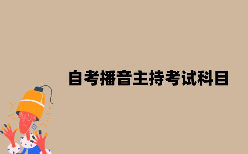 江苏自考播音主持考试科目有哪些？