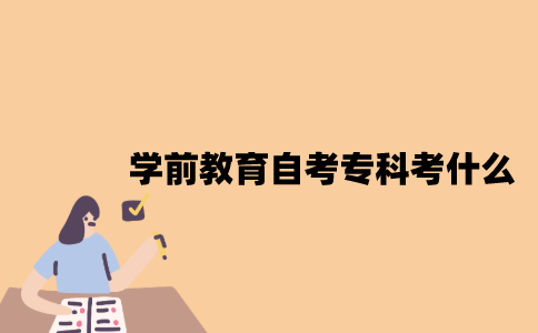 江苏学前教育专业自考专科考什么？