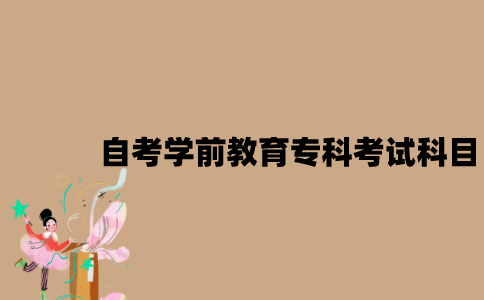 江苏自考学前教育专科有哪些考试科目？