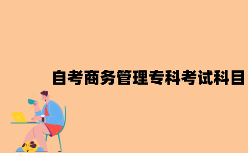 江苏自考商务管理专科有哪些考试科目？