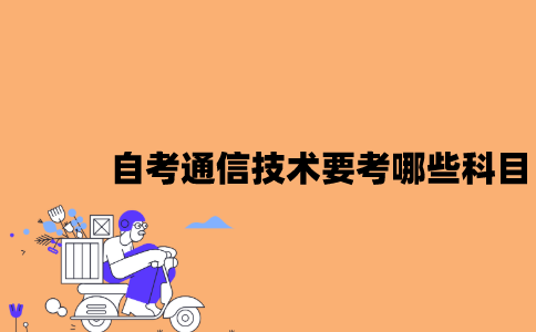 江苏自考通信技术要考哪些科目？