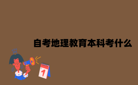 江苏自考地理教育专业本科考什么？