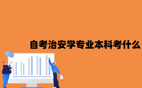 江苏自考治安学专业本科考什么？