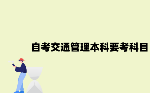 江苏自考交通管理本科要考哪些科目？