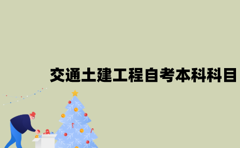 江苏交通土建工程专业自考本科科目有哪些？