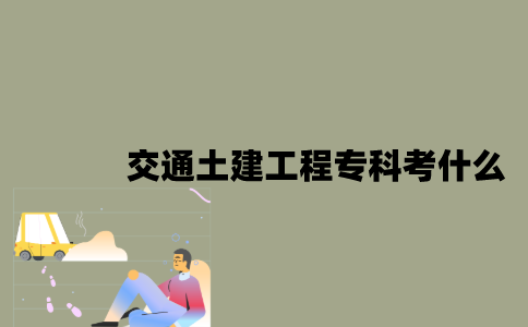 江苏交通土建工程专业自考专科考什么？