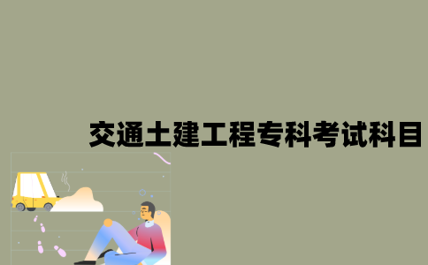 江苏自考交通土建工程专科有哪些考试科目？