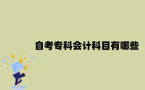 江苏自考专科会计科目有哪些？