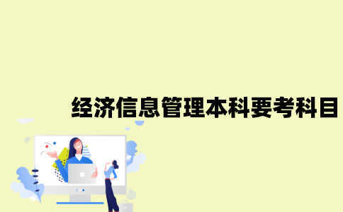江苏自考经济信息管理本科要考哪些科目？
