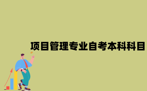 江苏项目管理专业自考本科科目有哪些？