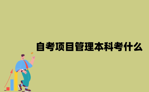 江苏自考项目管理专业本科考什么？