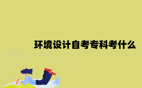 江苏环境设计专业自考专科考什么？