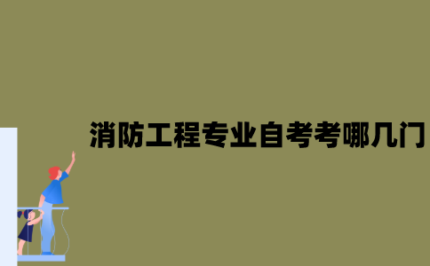 江苏消防工程专业自考考哪几门？