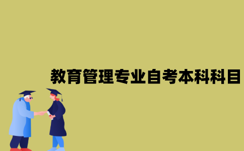 江苏教育管理专业自考本科科目有哪些？