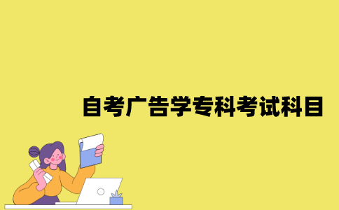 江苏自考广告学专科有哪些考试科目？