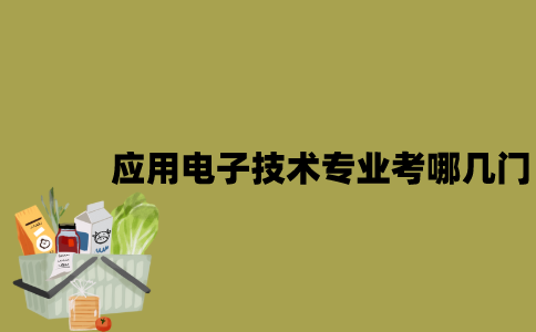 江苏应用电子技术专业自考考哪几门？