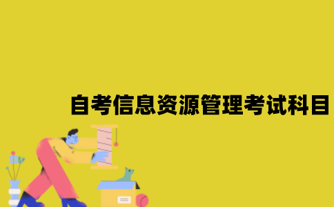 江苏自考信息资源管理考试科目有哪些？