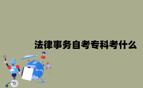 江苏法律事务专业自考专科考什么？
